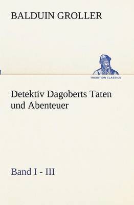 Detektiv Dagoberts Taten und Abenteuer. Band I - III 1