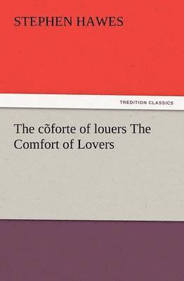 bokomslag The C Forte of Louers the Comfort of Lovers