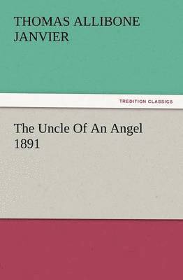 Thomas A Janvier, Thomas A. Janvier, Thomas A. (Thomas Allibone) Janvier - Uncle of an Angel 1891, Häftad