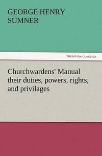 bokomslag Churchwardens' Manual Their Duties, Powers, Rights, and Privilages