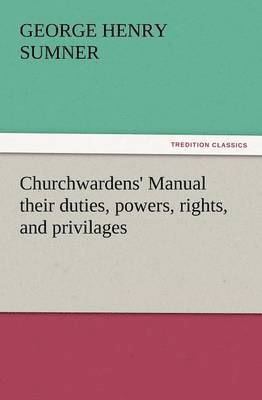 bokomslag Churchwardens' Manual Their Duties, Powers, Rights, and Privilages