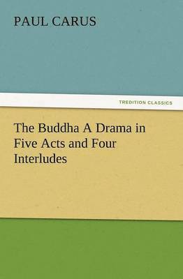 bokomslag The Buddha a Drama in Five Acts and Four Interludes