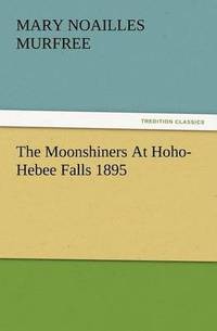 bokomslag The Moonshiners at Hoho-Hebee Falls 1895