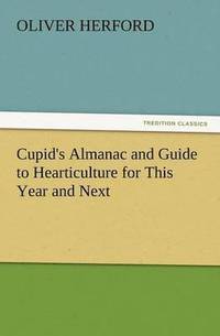 bokomslag Cupid's Almanac and Guide to Hearticulture for This Year and Next