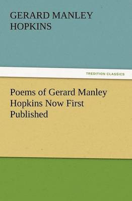 Poems of Gerard Manley Hopkins Now First Published 1