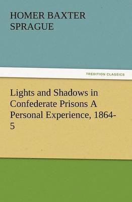 bokomslag Lights and Shadows in Confederate Prisons a Personal Experience, 1864-5