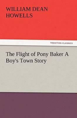 William Dean Howells - Flight of Pony Baker a Boy's Town Story, Häftad