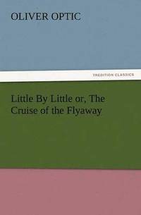 bokomslag Little by Little Or, the Cruise of the Flyaway