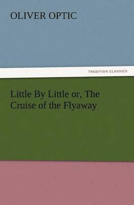 bokomslag Little by Little Or, the Cruise of the Flyaway