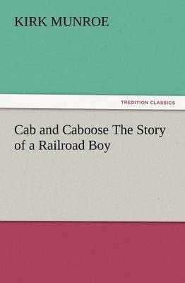 Kirk Munroe - Cab and Caboose the Story of a Railroad Boy, Häftad