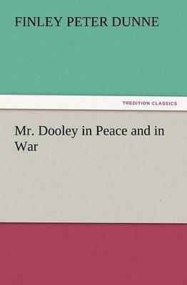 Mr. Dooley in Peace and in War