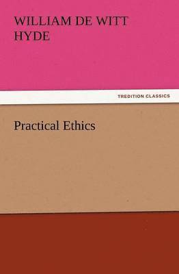 William De Witt Hyde - Practical Ethics, Häftad