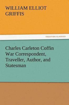 bokomslag Charles Carleton Coffin War Correspondent, Traveller, Author, and Statesman