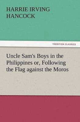 bokomslag Uncle Sam's Boys in the Philippines Or, Following the Flag Against the Moros