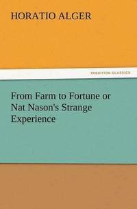 bokomslag From Farm to Fortune or Nat Nason's Strange Experience
