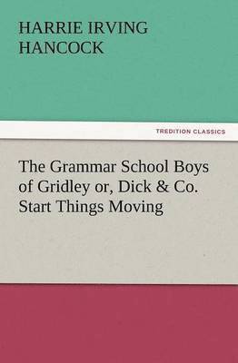 bokomslag Grammar School Boys of Gridley Or, Dick & Co. Start Things Moving