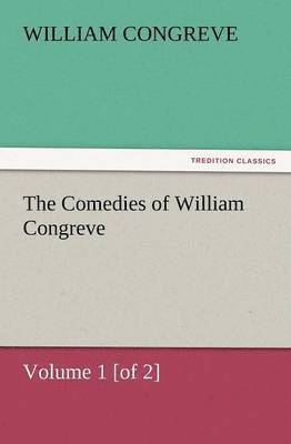Comedies of William Congreve Volume 1 [Of 2]