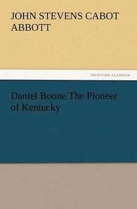 bokomslag Daniel Boone the Pioneer of Kentucky