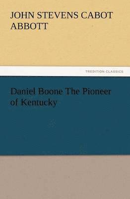 bokomslag Daniel Boone the Pioneer of Kentucky