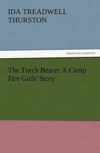 bokomslag The Torch Bearer a Camp Fire Girls' Story