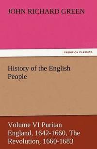 bokomslag History of the English People, Volume VI Puritan England, 1642-1660, the Revolution, 1660-1683