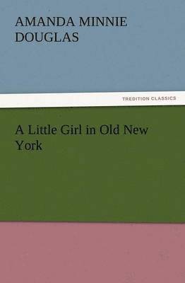 Amanda Minnie Douglas - Little Girl in Old New York, Häftad