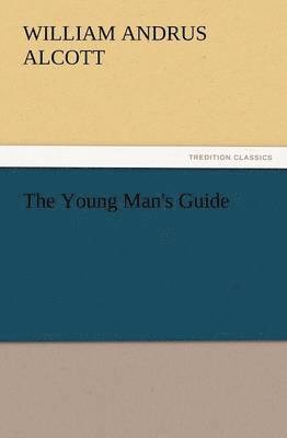 William a Alcott, William a. Alcott, William A. Alcott, William A. (William Andrus) Alcott - Young Man's Guide, Häftad