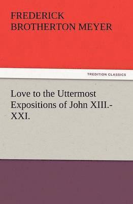 Love to the Uttermost Expositions of John XIII.-XXI. 1