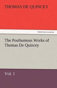 bokomslag Posthumous Works of Thomas de Quincey, Vol. 1