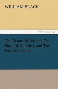 bokomslag The Beautiful Wretch, the Pupil of Aurelius, and the Four Macnicols