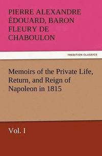 bokomslag Memoirs of the Private Life, Return, and Reign of Napoleon in 1815, Vol. I