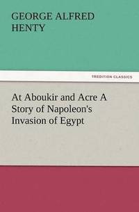 bokomslag At Aboukir and Acre a Story of Napoleon's Invasion of Egypt