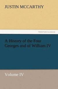 bokomslag History of the Four Georges and of William IV, Volume IV