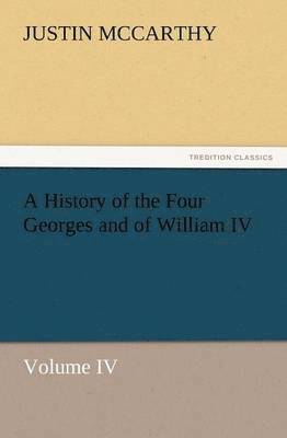 bokomslag History of the Four Georges and of William IV, Volume IV