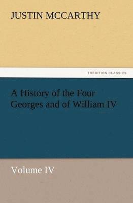 A History of the Four Georges and of William IV, Volume IV 1