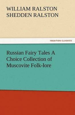 bokomslag Russian Fairy Tales a Choice Collection of Muscovite Folk-Lore