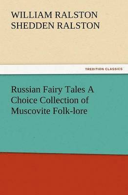 Russian Fairy Tales a Choice Collection of Muscovite Folk-Lore 1