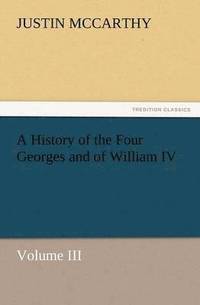 bokomslag A History of the Four Georges and of William IV, Volume III