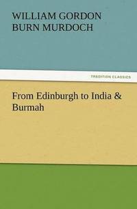 bokomslag From Edinburgh to India & Burmah
