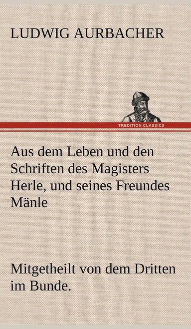 bokomslag Aus Dem Leben Und Den Schriften Des Magisters Herle, Und Seines Freundes Manle
