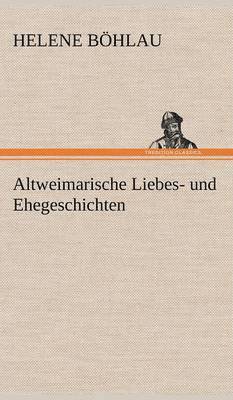 Altweimarische Liebes- Und Ehegeschichten