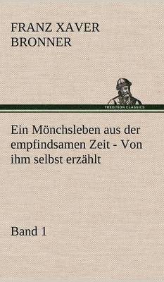 Franz Xaver Bronner - Monchsleben Aus Der Empfindsamen Zeit - Band 1, Inbunden
