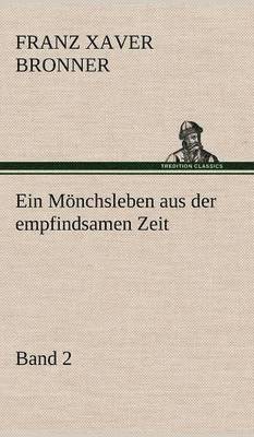 Franz Xaver Bronner - Monchsleben Aus Der Empfindsamen Zeit - Band 2, Inbunden