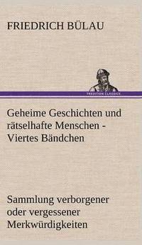 bokomslag Geheime Geschichten Und Ratselhafte Menschen - Viertes Bandchen