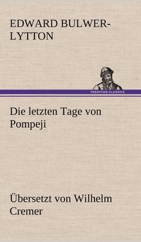 bokomslag Die Letzten Tage Von Pompeji (Ubersetzt Von Wilhelm Cremer)