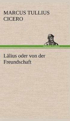 Marcus Tullius Cicero - Lalius Oder Von Der Freundschaft, Inbunden