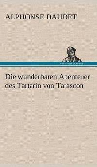 bokomslag Die Wunderbaren Abenteuer Des Tartarin Von Tarascon