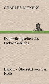 bokomslag Denkwurdigkeiten Des Pickwick-Klubs. Band 1. Ubersetzt Von Carl Kolb.