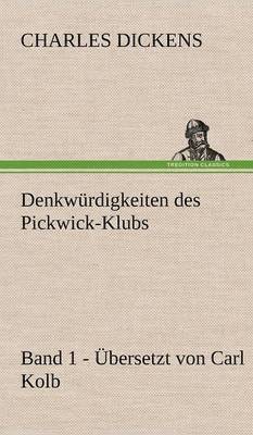 Denkwurdigkeiten Des Pickwick-Klubs. Band 1. Ubersetzt Von Carl Kolb. 1