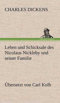 bokomslag Leben Und Schicksale Des Nicolaus Nickleby Und Seiner Familie. Ubersetzt Von Carl Kolb